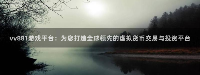 欧陆娱乐平台主管：vv881游戏平台：为您打造全球领先的虚拟