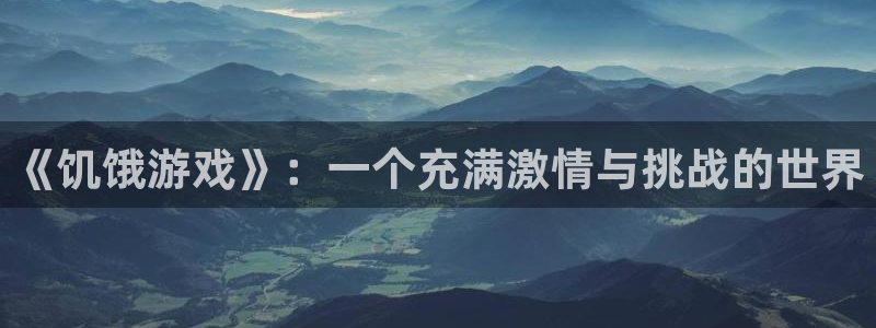 欧陆娱乐平台股东有哪些：《饥饿游戏》：一个充满激情与挑战的世