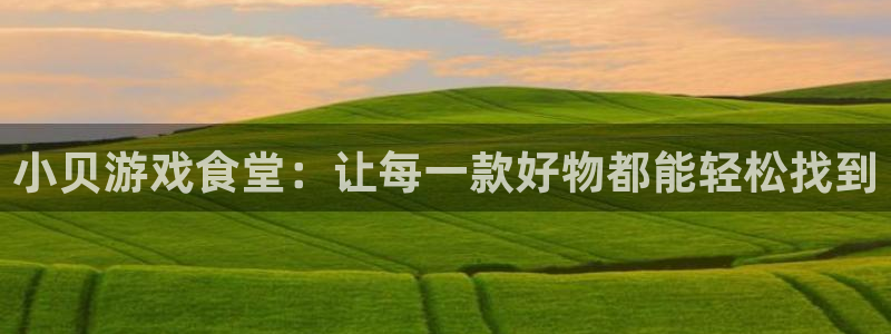 欧陆娱乐绑银行卡安全吗知乎：小贝游戏食堂：让每一款好物都能轻