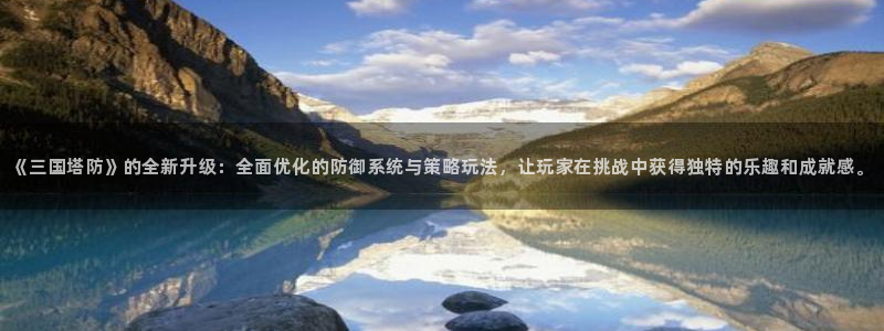 欧陆娱乐平台app最新版本更新内容是什么：《三国塔防》的全新